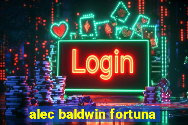 alec baldwin fortuna