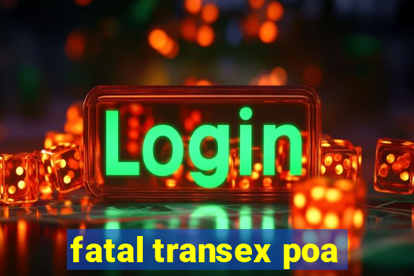 fatal transex poa