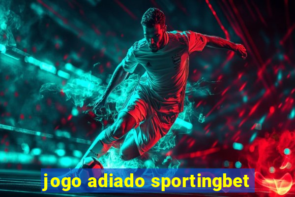 jogo adiado sportingbet