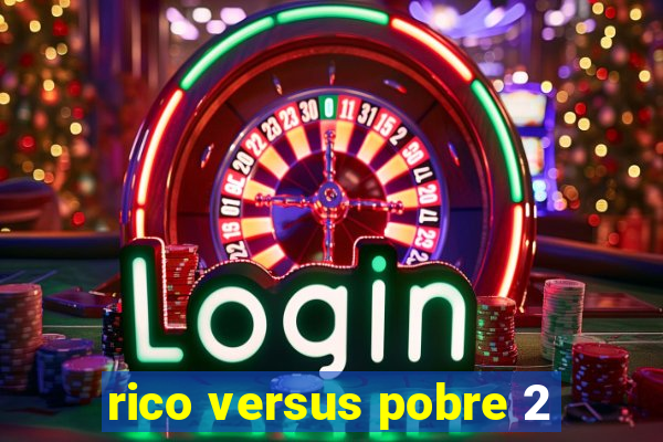 rico versus pobre 2