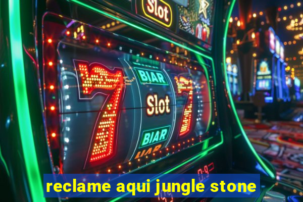 reclame aqui jungle stone