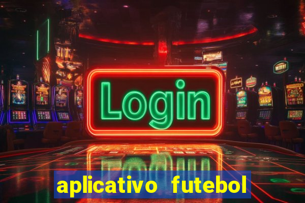 aplicativo futebol da hora