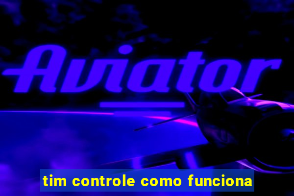 tim controle como funciona