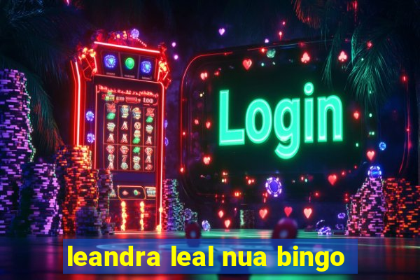 leandra leal nua bingo