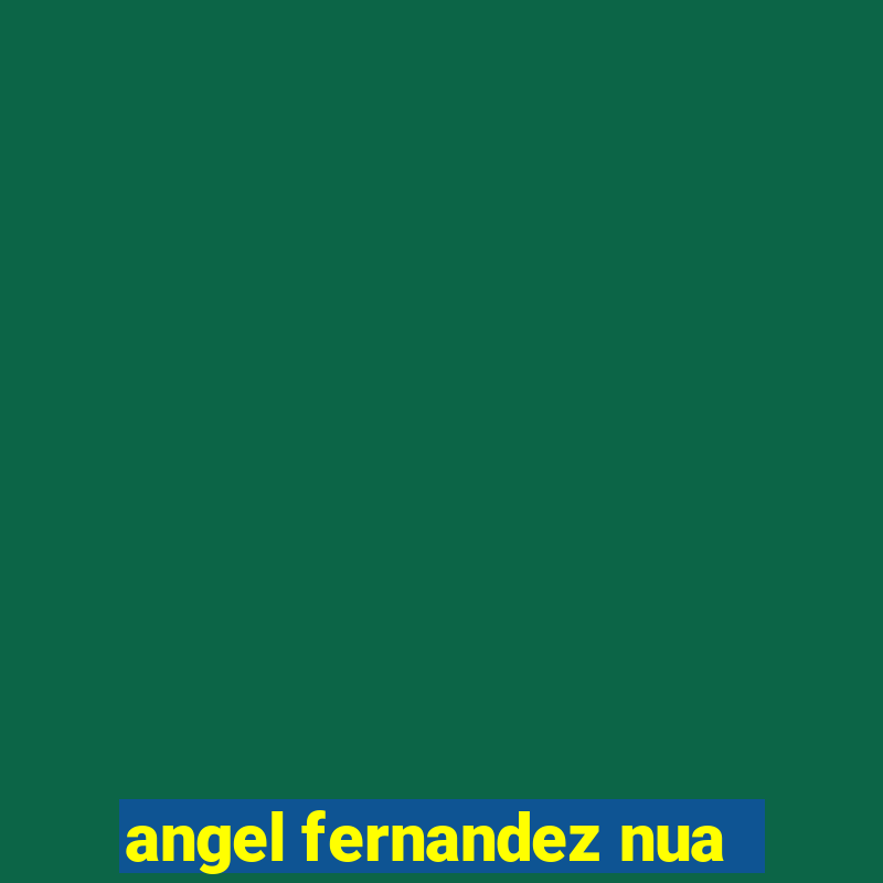 angel fernandez nua