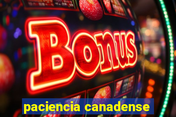 paciencia canadense