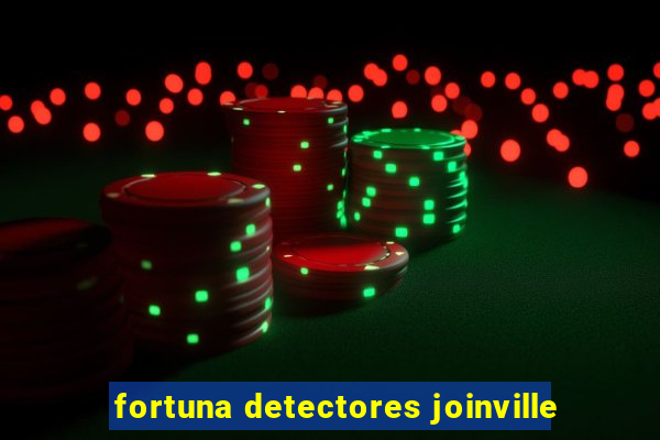 fortuna detectores joinville