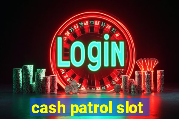 cash patrol slot