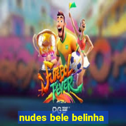 nudes bele belinha