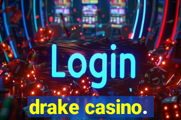 drake casino.