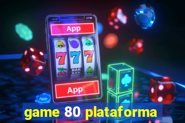 game 80 plataforma