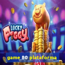 game 80 plataforma