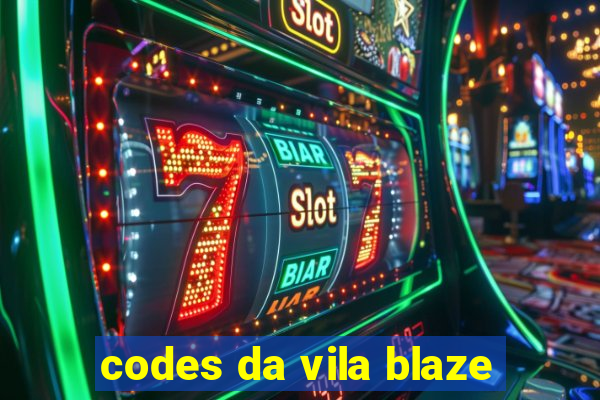 codes da vila blaze