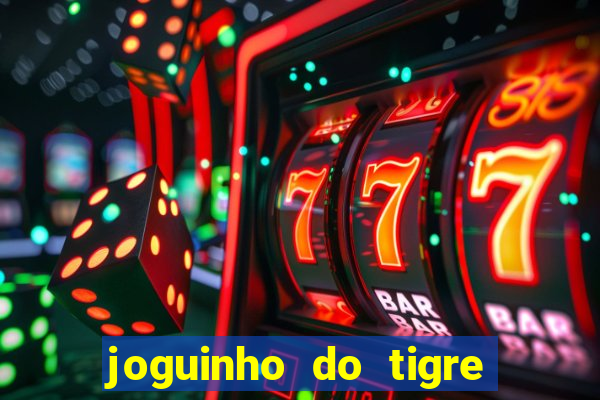 joguinho do tigre para ganhar dinheiro