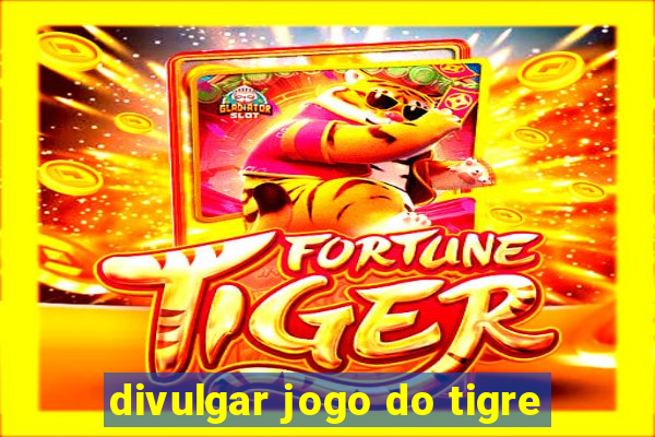 divulgar jogo do tigre