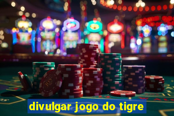 divulgar jogo do tigre