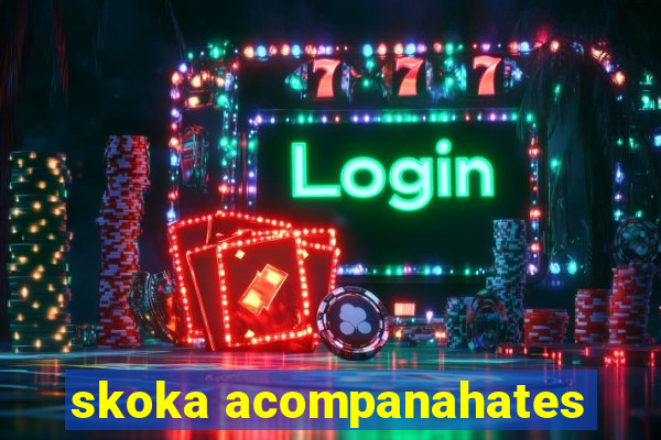 skoka acompanahates