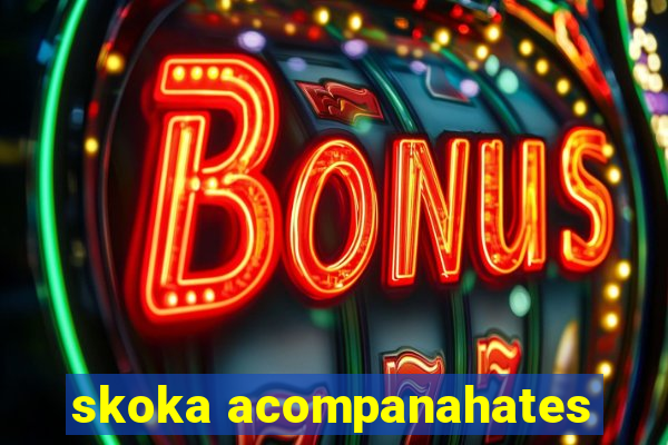 skoka acompanahates