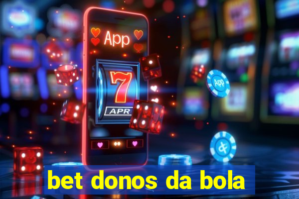 bet donos da bola