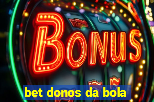 bet donos da bola