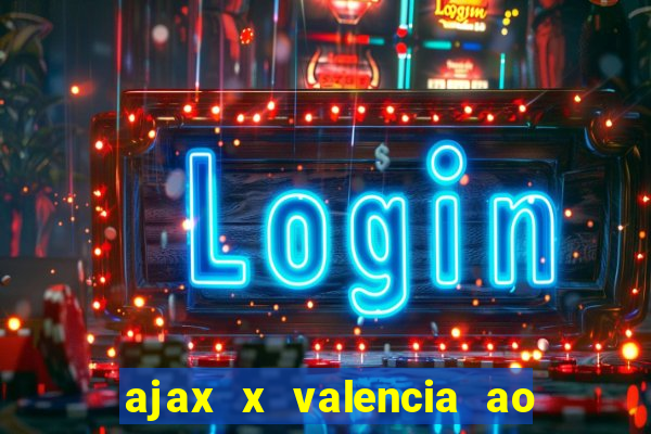 ajax x valencia ao vivo futemax