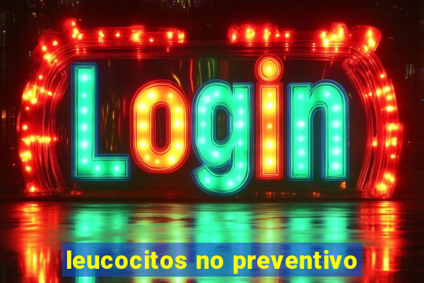 leucocitos no preventivo