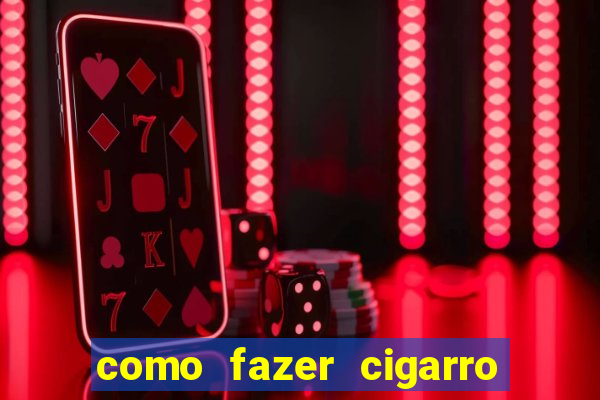 como fazer cigarro caseiro de papel