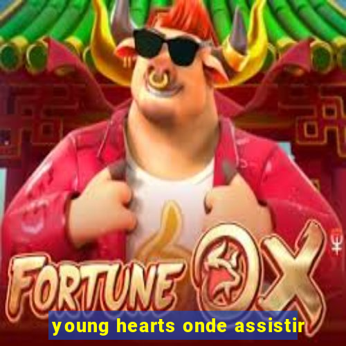 young hearts onde assistir