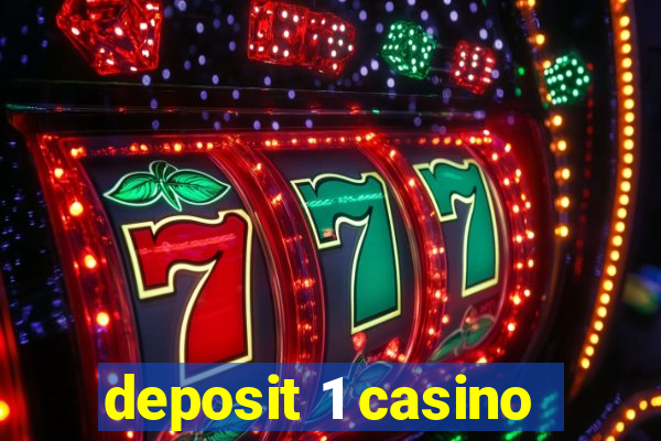 deposit 1 casino