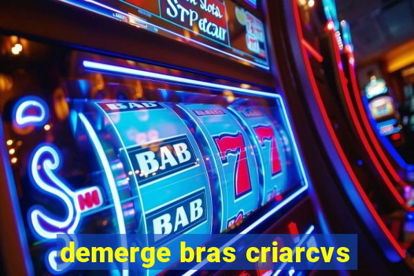 demerge bras criarcvs