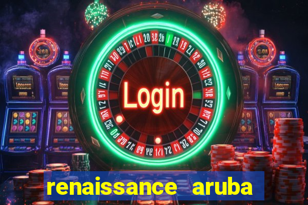 renaissance aruba resort & casino booking