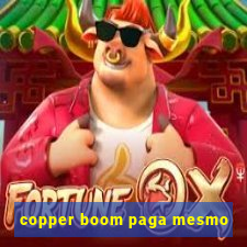 copper boom paga mesmo