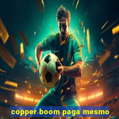 copper boom paga mesmo