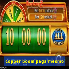 copper boom paga mesmo