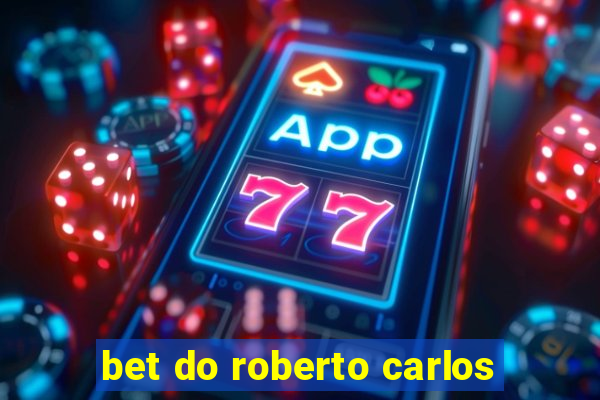 bet do roberto carlos