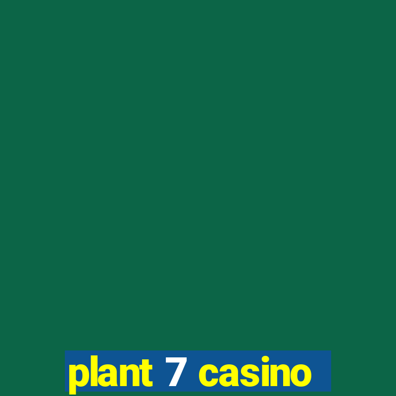 plant 7 casino