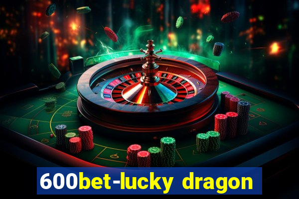 600bet-lucky dragon