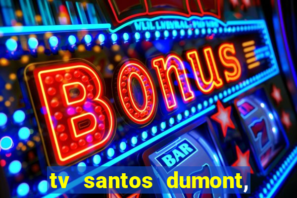 tv santos dumont, 431, centro