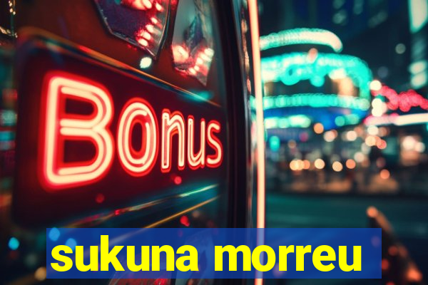 sukuna morreu