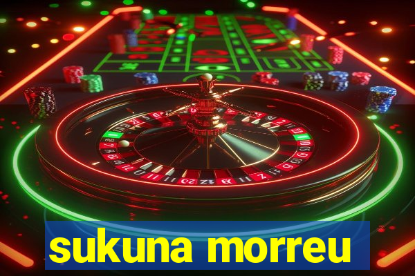 sukuna morreu