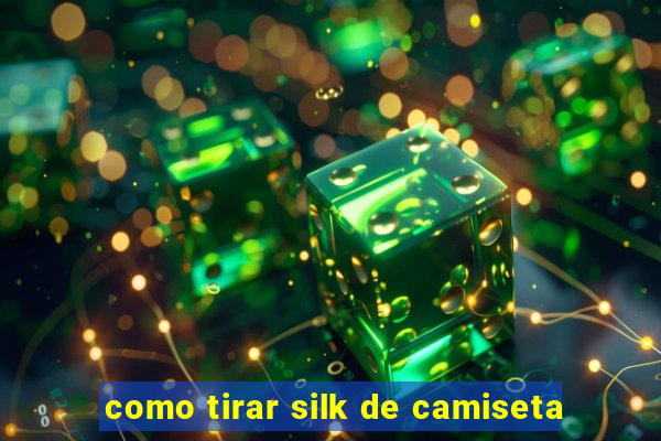 como tirar silk de camiseta