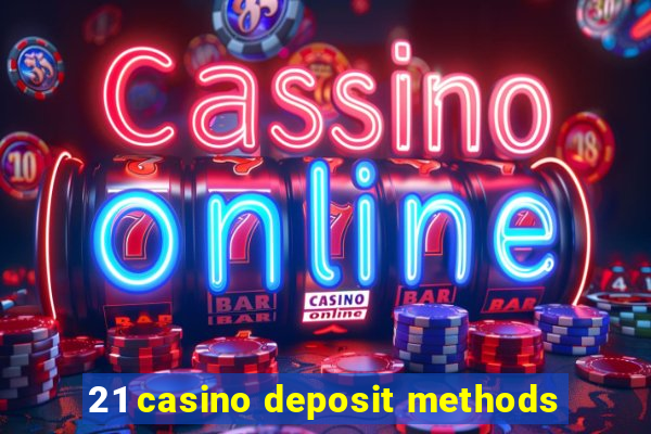 21 casino deposit methods