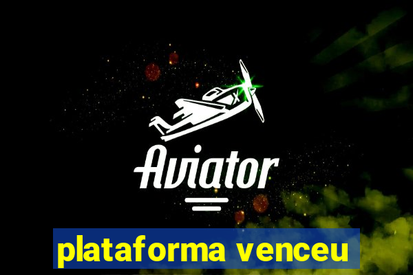 plataforma venceu