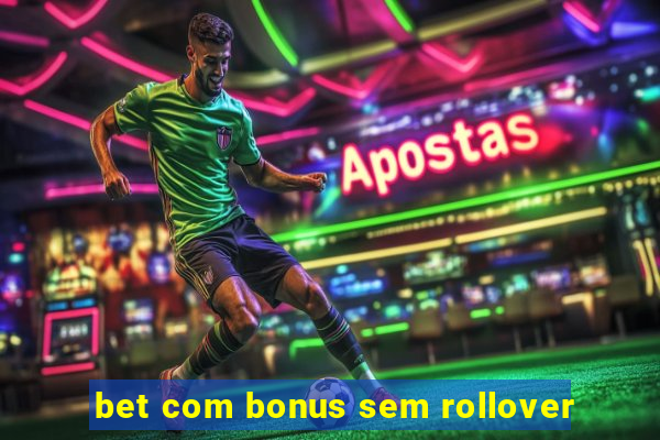 bet com bonus sem rollover