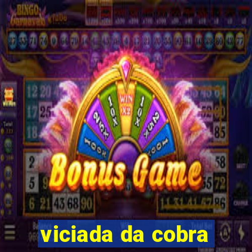 viciada da cobra