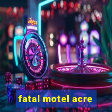 fatal motel acre