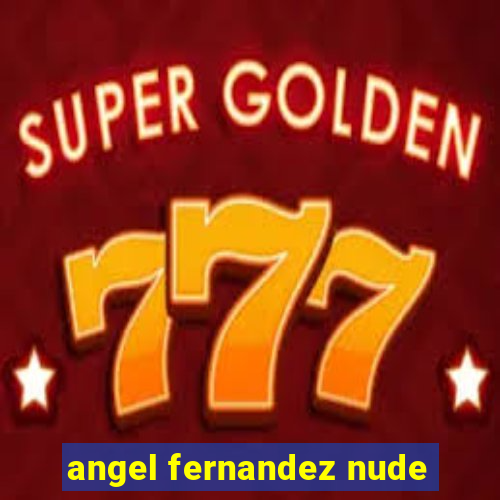 angel fernandez nude