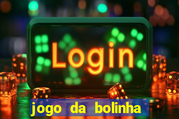 jogo da bolinha que dá dinheiro