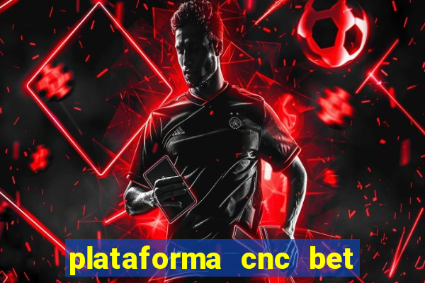 plataforma cnc bet é confiável