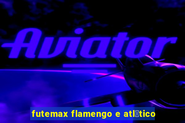 futemax flamengo e atl茅tico